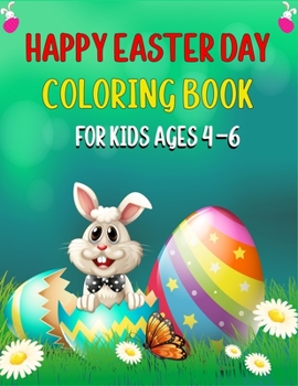 Paperback Happy Easter Day Coloring Book for Kids Ages 4-6: A Big Fun Easter Coloring Book of Easter Bunnies, Easter Eggs, Easter Baskets & chicken(Awesome Gift Book