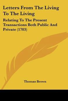 Paperback Letters from the Living to the Living: Relating to the Present Transactions Both Public and Private (1703) Book
