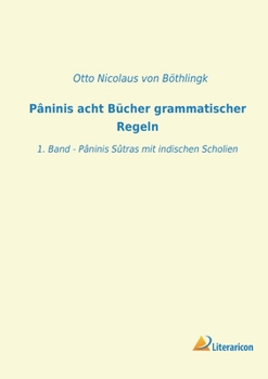 Paperback Pâninis acht Bücher grammatischer Regeln: 1. Band - Pâninis Sûtras mit indischen Scholien [German] Book