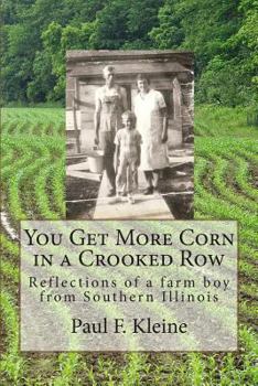 Paperback You Get More Corn in a Crooked Row: Reflections of a farm boy from Southern Illinois Book