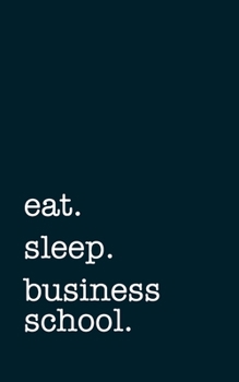 Paperback eat. sleep. business school. - Lined Notebook: Writing Journal Book