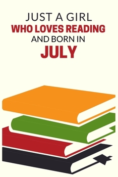 Just a Girl Who Loves Reading and Born in July: Best Reading notebook journal gift for valentines day,birthday,new year