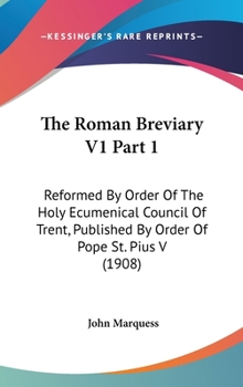 The Roman Breviary V1 Part 1: Reformed By Order Of The Holy Ecumenical Council Of Trent, Published By Order Of Pope St. Pius V (1908)