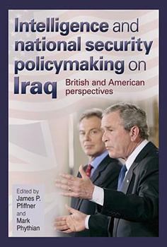 Intelligence And National Security Policymaking On Iraq: British and American Perspectives - Book  of the Joseph V. Hughes Jr. and Holly O. Hughes Series on the Presidency and Leadership