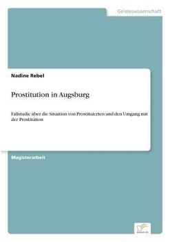 Paperback Prostitution in Augsburg: Fallstudie über die Situation von Prostituierten und den Umgang mit der Prostitution [German] Book