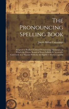 Hardcover The Pronouncing Spelling Book: Adapted to Walker's Critical Pronouncing Dictionary, in Which the Precise Sound of Every Syllable Is Accurately Convey Book