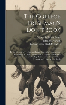 Hardcover The College Freshman's Don't Book; in the Interests of Freshmen at Large, Especially Those Whose Remaining at Large Uninstructed & Unguided Appears a Book