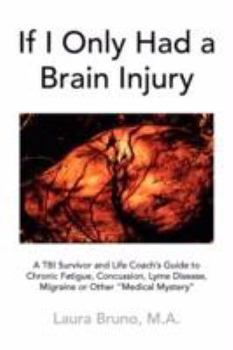 Paperback If I Only Had a Brain Injury: A Tbi Survivor and Life Coach's Guide to Chronic Fatigue, Concussion, Lyme Disease, Migraine or Other "Medical Mystery" Book