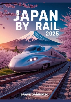 Japan By Rail 2025: Exploring Scenic Train Routes, Cultural Destinations, and Hidden Gems in the Land of the Rising Sun