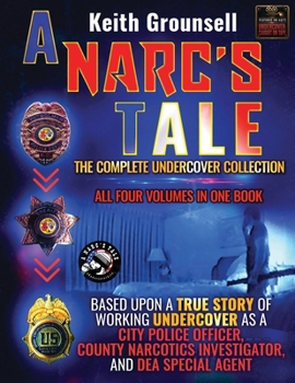 A Narc’s Tale: The Complete Undercover Collection, All Four Volumes in One Book