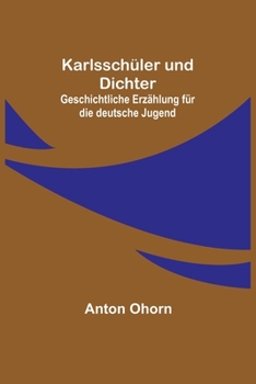 Paperback Karlsschüler und Dichter: Geschichtliche Erzählung für die deutsche Jugend [German] Book