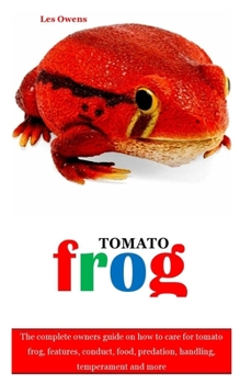 Paperback Tomato Frog: The complete owners guide on how to care for tomato frog, features, conduct, food, predation, handling, temperament an Book