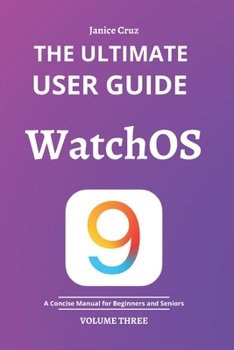 Paperback The Ultimate User Guide: WATCHOS 9: A Concise Manual for BEGINNERS AND SENIORS Book
