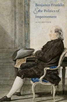 Hardcover Benjamin Franklin and the Politics of Improvement Book