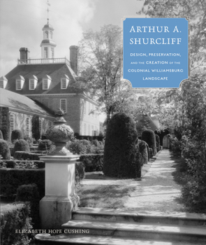 Hardcover Arthur A. Shurcliff: Design, Preservation, and the Creation of the Colonial Williamsburg Landscape Book