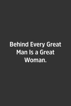 Behind Every Great Man Is a Great Woman.: Lined Notebook / Journal / Diary / Calendar / Planner / Sketchbook / Gift, 108 blank Pages, 6x9, Matte Finish