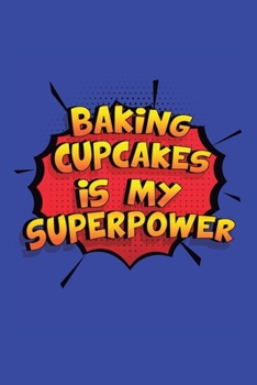 Paperback Baking Cupcakes Is My Superpower: A 6x9 Inch Softcover Diary Notebook With 110 Blank Lined Pages. Funny Baking Cupcakes Journal to write in. Baking Cu Book