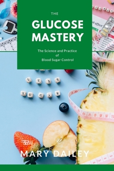 Paperback The glucose mastery: The Science and Practice of Blood Sugar Control Book