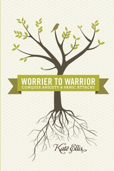 Paperback Worrier to Warrior, Conquer Anxiety & Panic Attacks: Conquer Anxiety & Panic Attacks Book