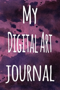 My Digital Art Journal: The perfect gift for the artist in your life - 119 page lined journal!