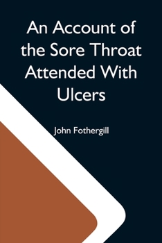 Paperback An Account Of The Sore Throat Attended With Ulcers; A Disease Which Hath Of Late Years Appeared In This City And In Several Parts Of The Natio Book