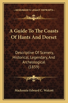 Paperback A Guide To The Coasts Of Hants And Dorset: Descriptive Of Scenery, Historical, Legendary, And Archeological (1859) Book
