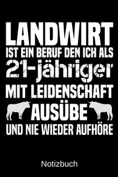 Landwirt ist ein Beruf den ich als 21-j�hriger mit Leidenschaft aus�be und nie wieder aufh�re: A5 Notizbuch f�r alle Landwirte - Liniert 120 Seiten - Geschenk zum Geburtstag - Weihnachten - Vatertag -