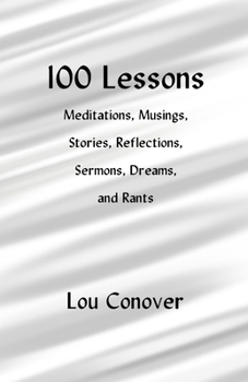 Paperback 100 Lessons: Meditations, Musings, Stories, Reflections, Sermons, Dreams, and Rants Book