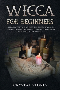 Paperback Wicca for Beginners: Introductory Guide Into the Wiccan World. Understanding the History, Belief, Traditions and Master the Rituals. Book