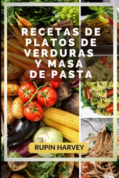 Recetas De Platos De Verduras Y Masa De Pasta: Libro De Cocina Familiar.