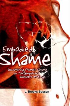 Hardcover Embodied Shame: Uncovering Female Shame in Contemporary Women's Writings Book