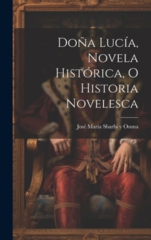 Hardcover Doña Lucía, novela histórica, o historia novelesca [Spanish] Book