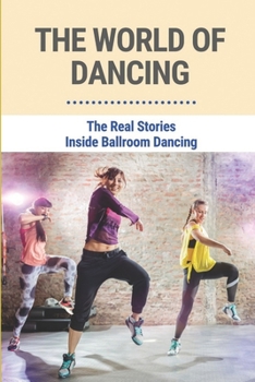 Paperback The World Of Dancing: The Real Stories Inside Ballroom Dancing Book