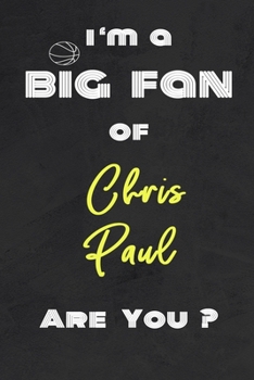 I'm a Big Fan of Chris Paul Are You ? | Notebook for Notes, Thoughts, Ideas, Reminders, Lists to do, Planning(for basketball lovers, basketball ... Inches 120 pages , Soft Cover , Matte finish