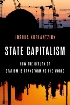 Hardcover State Capitalism: How the Return of Statism Is Transforming the World Book