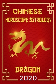 Chinese Horoscope & Astrology Dragon 2020: Monthly Astrological Forecasts for Every Zodiac Sign for How To Plan My Life For The Future 2020