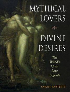 Hardcover Mythical Lovers, Divine Desires: The World's Great Love Legends Book