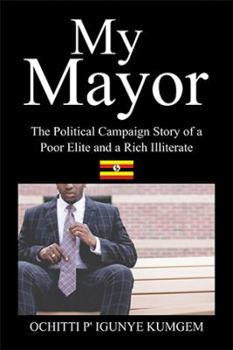 Paperback My Mayor: The Political Campaign Story of a Poor Elite and a Rich Illiterate Book