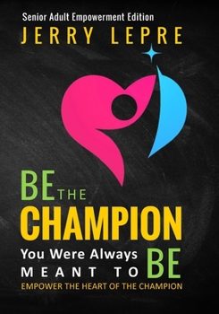 Paperback Be the Champion You Were Always Meant to Be: Empower the Heart of the Champion / Senior Adult Empowerment Edition Book