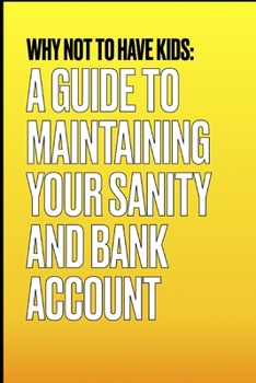 Paperback Why Not To Have Kids: A Guide To Maintaining Your Sanity And Bank Account Book