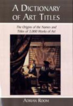 Paperback A Dictionary of Art Titles: The Origins of the Names and Titles of 3,000 Works of Art Book