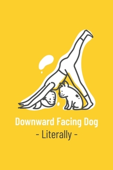 Downward Facing Dog Literally: A Diary for Yoga & Dogs Lovers - Blank Lined Paper Journal - Cute Yoga themed Gifts for Women & Men- Yoga Dog Cute Notebook