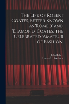 The Life Of Robert Coates: Better Known As Romeo And Diamond Coates, The Celebrated Amateur Of Fashion