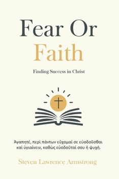 Fear or Faith: : Finding Success in Jesus Christ