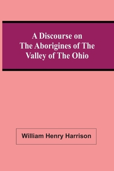 Paperback A Discourse On The Aborigines Of The Valley Of The Ohio: In Which The Opinions Of The Conquest Of That Valley By The Iroquois, Or Six Nations, In The Book