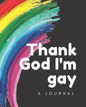 Paperback Thank God I'm Gay- A Journal: LGBT Journal; LGBT Book; LGBT Notebook: A journal to write all your thoughts in freely Book