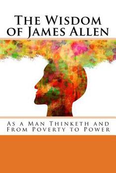 Paperback The Wisdom of James Allen: As a Man Thinketh and From Poverty to Power Book