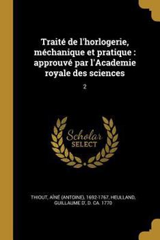 Trait� de l'horlogerie, m�chanique et pratique: approuv� par l'Academie royale des sciences: 2