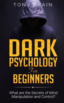 Paperback Dark Psychology for Beginners: What are the Secrets of Mind Manipulation and Control? Book