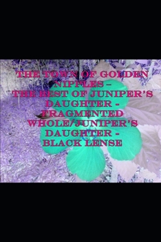 The Town of Golden Nipples – The Best of Juniper’s Daughter - Fragmented Whole/Juniper’s Daughter - Black Lense